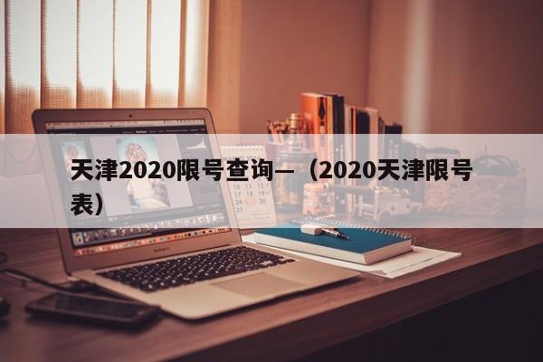 天津2020限号查询—（2020天津限号表）