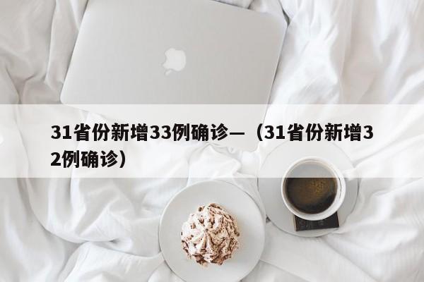 31省份新增33例确诊—（31省份新增32例确诊）