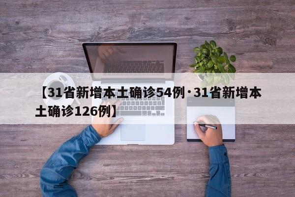【31省新增本土确诊54例·31省新增本土确诊126例】