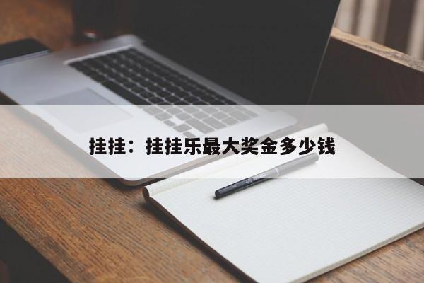 挂挂：挂挂乐最大奖金多少钱