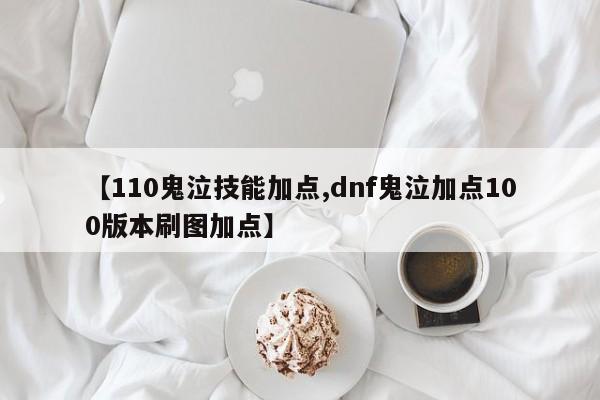 【110鬼泣技能加点,dnf鬼泣加点100版本刷图加点】