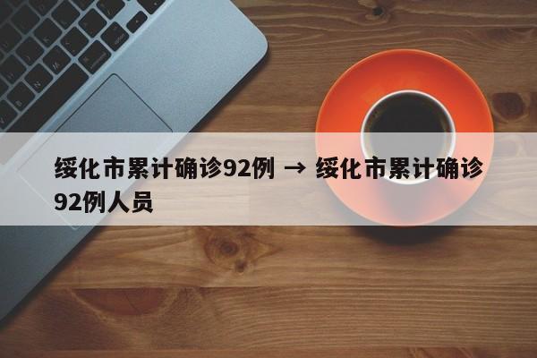 绥化市累计确诊92例 → 绥化市累计确诊92例人员