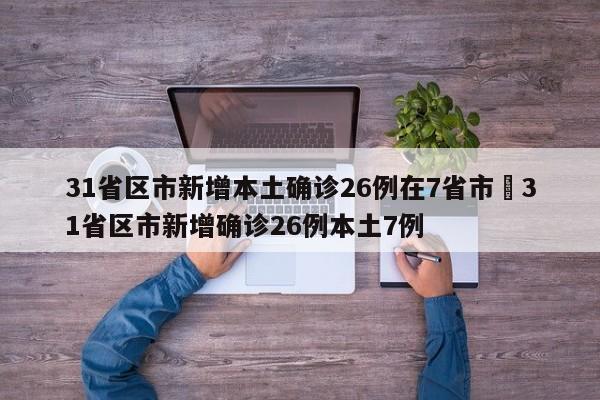 31省区市新增本土确诊26例在7省市›31省区市新增确诊26例本土7例
