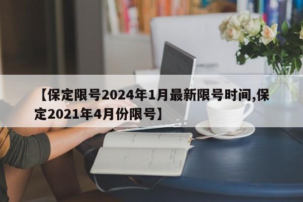 【保定限号2024年1月最新限号时间,保定2021年4月份限号】