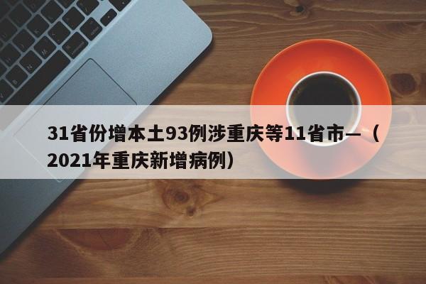 31省份增本土93例涉重庆等11省市—（2021年重庆新增病例）