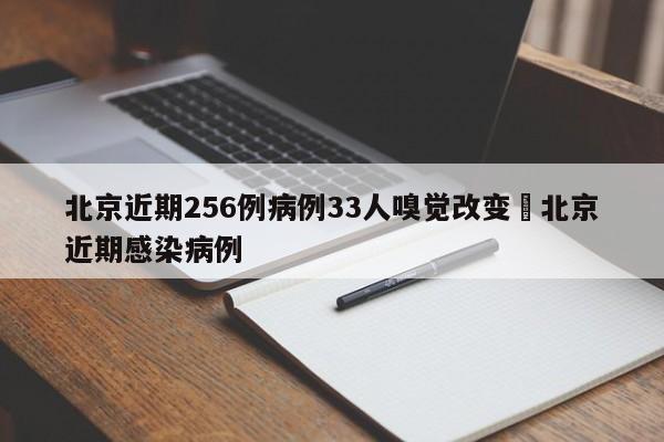北京近期256例病例33人嗅觉改变›北京近期感染病例