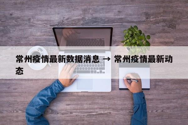 常州疫情最新数据消息 → 常州疫情最新动态