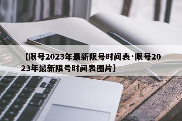 【限号2023年最新限号时间表·限号2023年最新限号时间表图片】