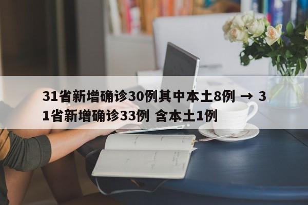 31省新增确诊30例其中本土8例 → 31省新增确诊33例 含本土1例