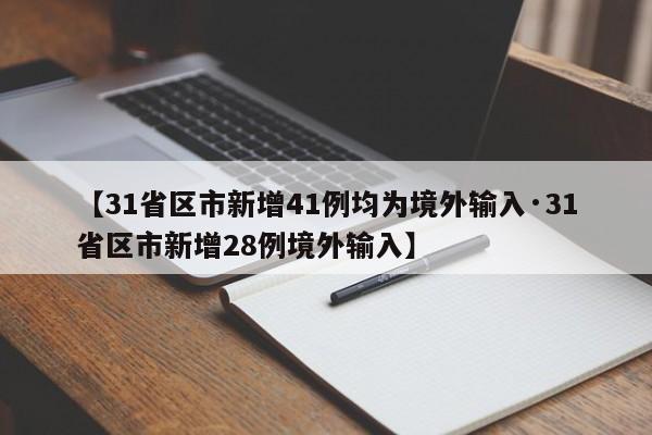 【31省区市新增41例均为境外输入·31省区市新增28例境外输入】
