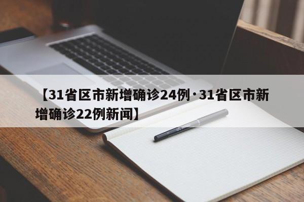 【31省区市新增确诊24例·31省区市新增确诊22例新闻】