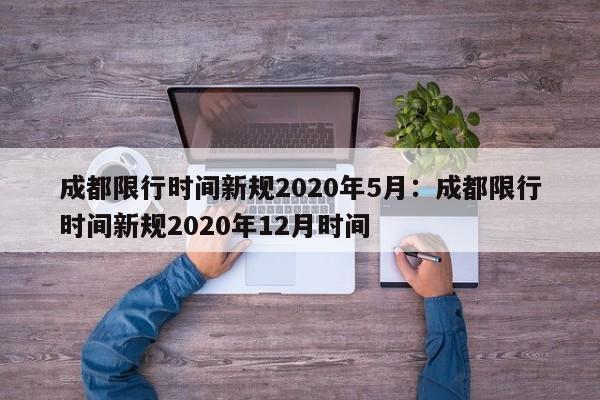 成都限行时间新规2020年5月：成都限行时间新规2020年12月时间