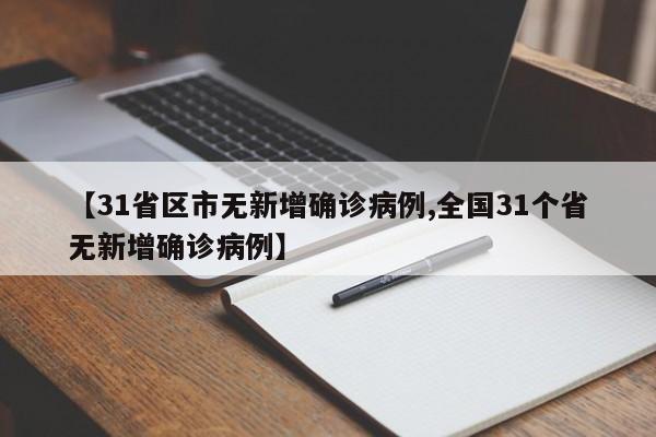 【31省区市无新增确诊病例,全国31个省无新增确诊病例】
