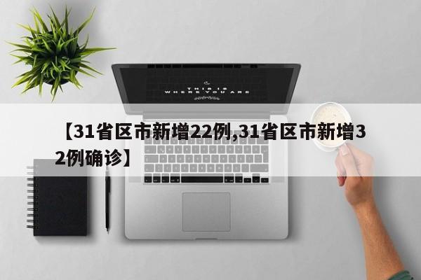 【31省区市新增22例,31省区市新增32例确诊】