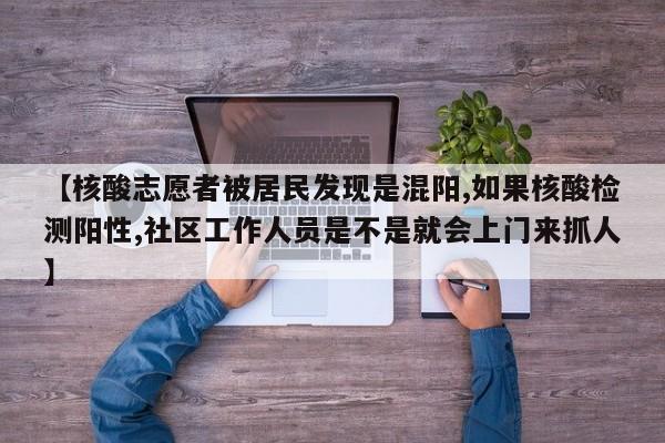 【核酸志愿者被居民发现是混阳,如果核酸检测阳性,社区工作人员是不是就会上门来抓人】