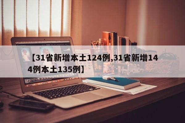 【31省新增本土124例,31省新增144例本土135例】