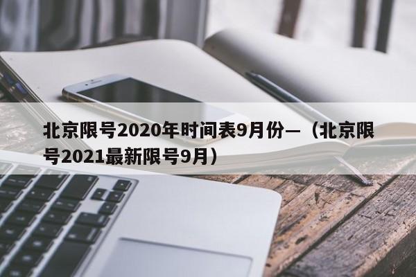 北京限号2020年时间表9月份—（北京限号2021最新限号9月）