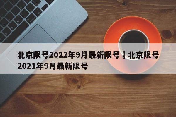北京限号2022年9月最新限号›北京限号2021年9月最新限号