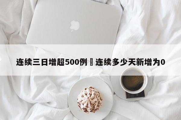 连续三日增超500例›连续多少天新增为0