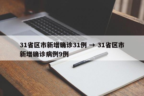 31省区市新增确诊31例 → 31省区市新增确诊病例9例