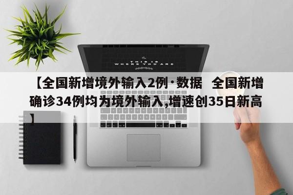 【全国新增境外输入2例·数据  全国新增确诊34例均为境外输入,增速创35日新高】