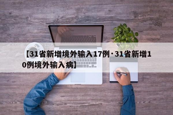 【31省新增境外输入17例·31省新增10例境外输入病】