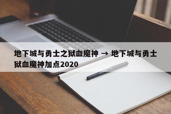 地下城与勇士之狱血魔神 → 地下城与勇士狱血魔神加点2020