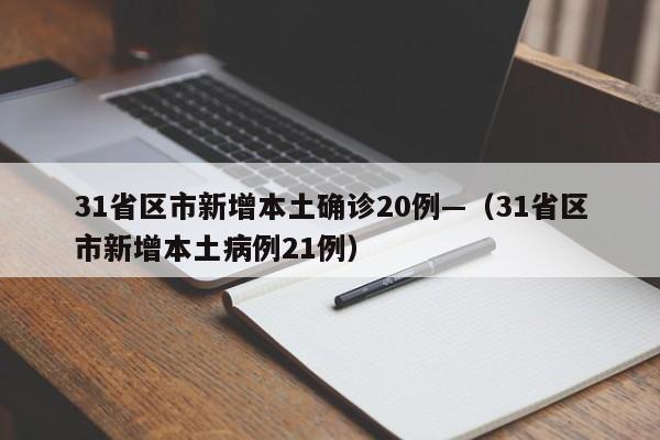 31省区市新增本土确诊20例—（31省区市新增本土病例21例）