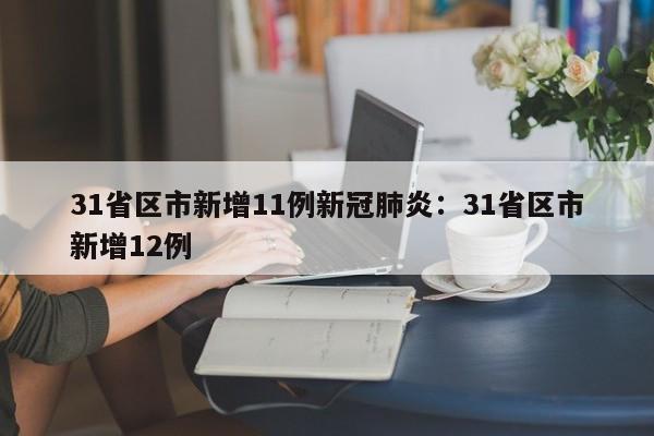 31省区市新增11例新冠肺炎：31省区市新增12例