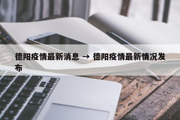 德阳疫情最新消息 → 德阳疫情最新情况发布