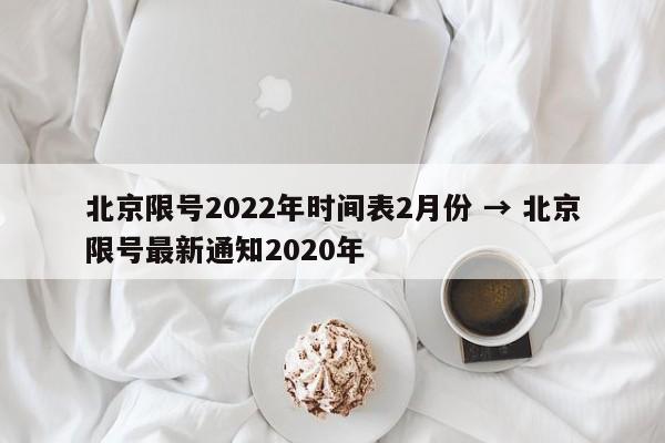 北京限号2022年时间表2月份 → 北京限号最新通知2020年