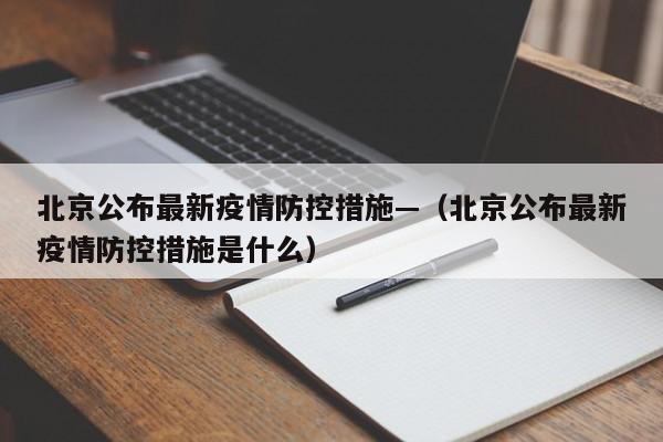 北京公布最新疫情防控措施—（北京公布最新疫情防控措施是什么）
