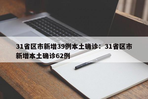 31省区市新增39例本土确诊：31省区市新增本土确诊62例