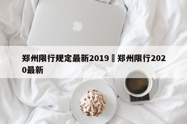 郑州限行规定最新2019›郑州限行2020最新