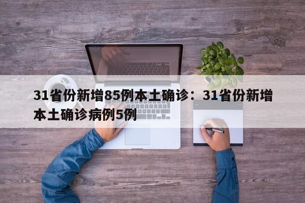 31省份新增85例本土确诊：31省份新增本土确诊病例5例