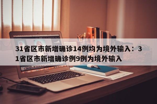 31省区市新增确诊14例均为境外输入：31省区市新增确诊例9例为境外输入