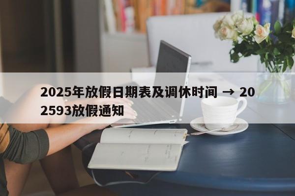 2025年放假日期表及调休时间 → 202593放假通知