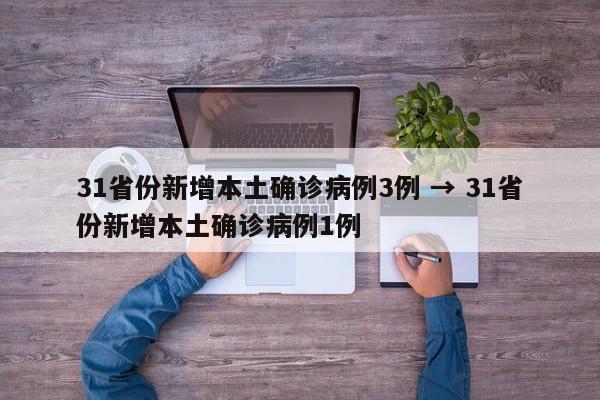 31省份新增本土确诊病例3例 → 31省份新增本土确诊病例1例