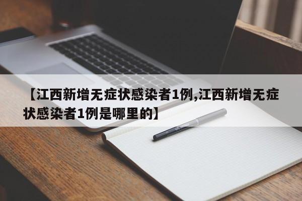 【江西新增无症状感染者1例,江西新增无症状感染者1例是哪里的】