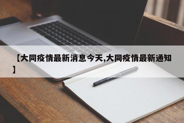 【大同疫情最新消息今天,大同疫情最新通知】