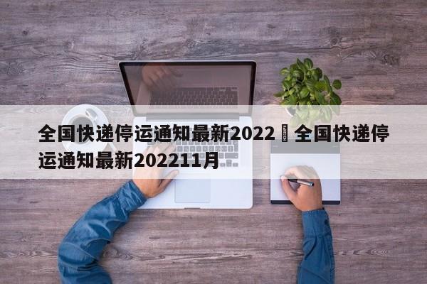 全国快递停运通知最新2022›全国快递停运通知最新202211月