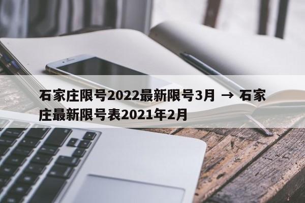 石家庄限号2022最新限号3月 → 石家庄最新限号表2021年2月