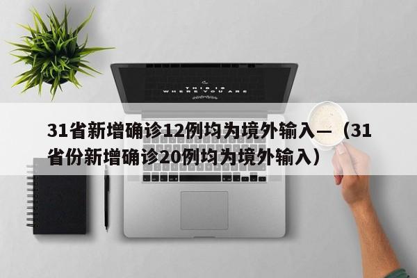 31省新增确诊12例均为境外输入—(31省份新增确诊20例均为境外输入)