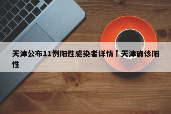 天津公布11例阳性感染者详情›天津确诊阳性