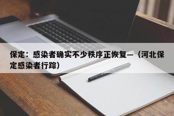 保定：感染者确实不少秩序正恢复—（河北保定感染者行踪）
