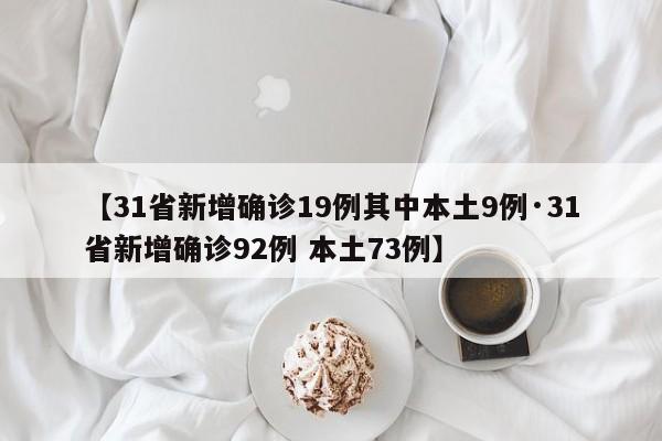 【31省新增确诊19例其中本土9例·31省新增确诊92例 本土73例】