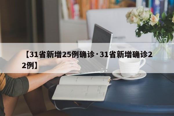 【31省新增25例确诊·31省新增确诊22例】