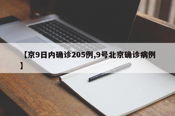 【京9日内确诊205例,9号北京确诊病例】