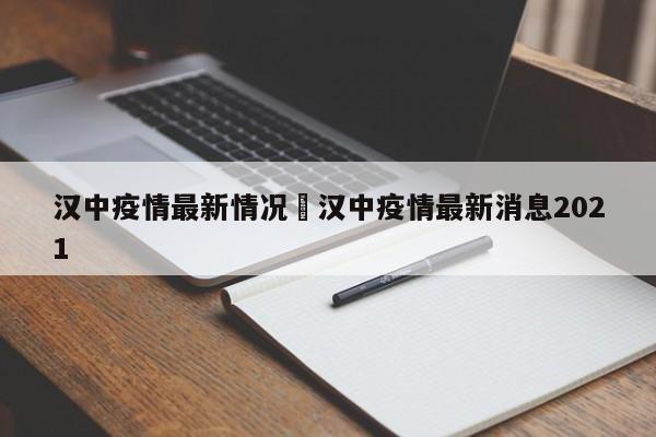 汉中疫情最新情况›汉中疫情最新消息2021