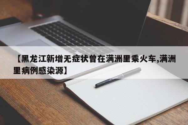 【黑龙江新增无症状曾在满洲里乘火车,满洲里病例感染源】